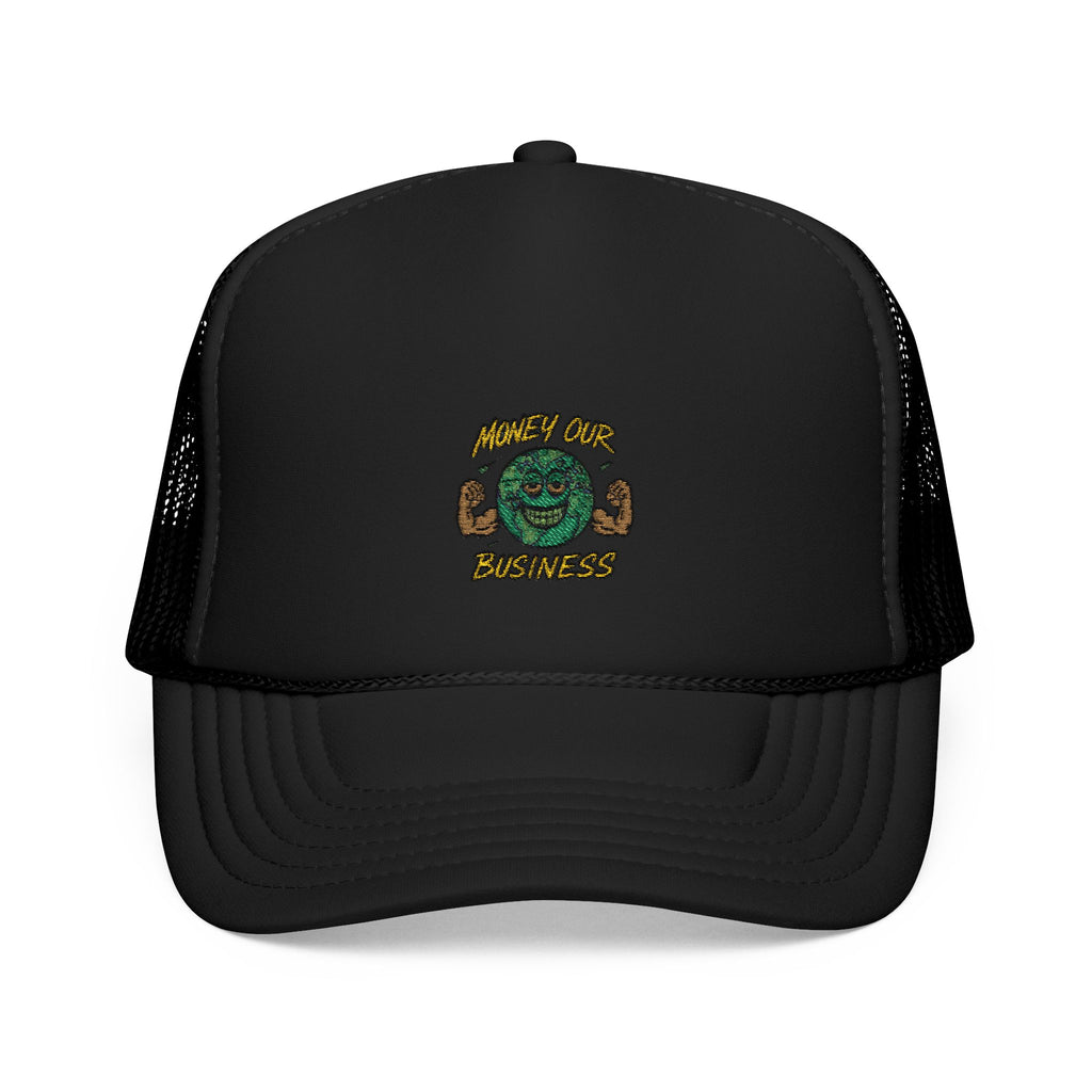 Money Our Business Foam Trucker Hat -Embroidered