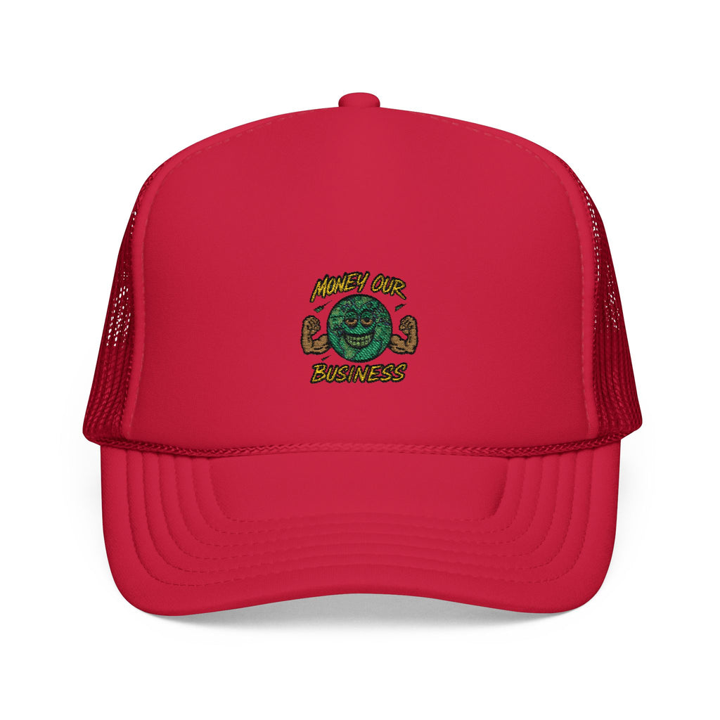 Money Our Business Foam Trucker Hat -Embroidered