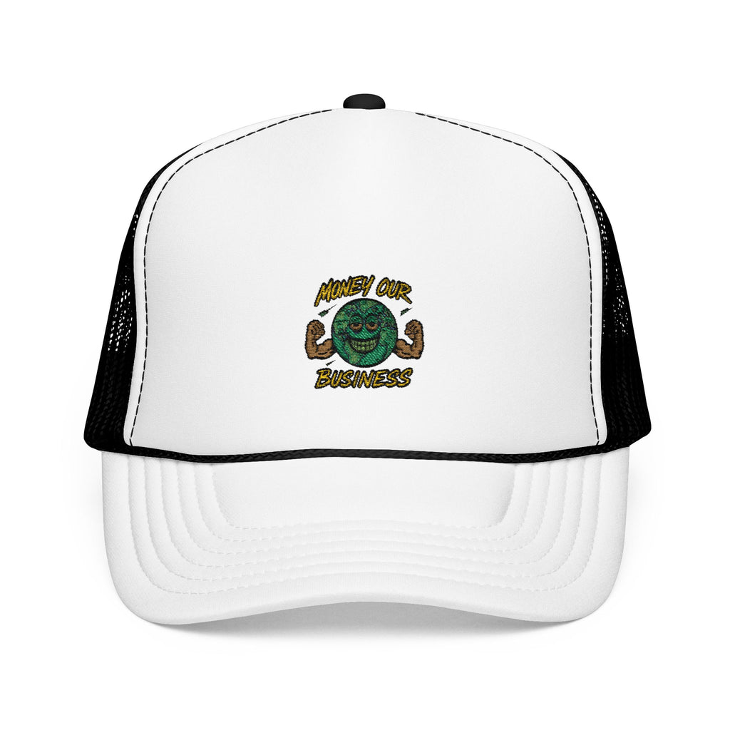 Money Our Business Foam Trucker Hat -Embroidered
